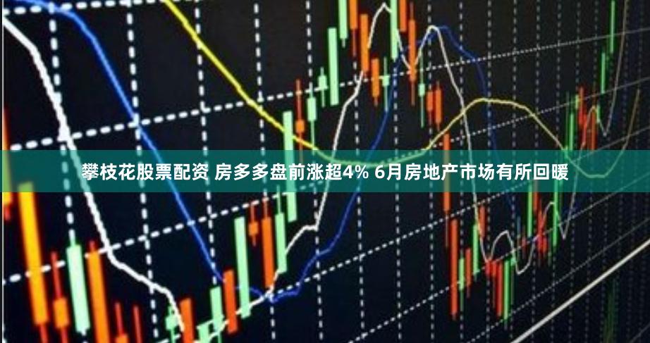 攀枝花股票配资 房多多盘前涨超4% 6月房地产市场有所回暖