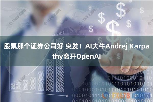 股票那个证券公司好 突发！AI大牛Andrej Karpathy离开OpenAI